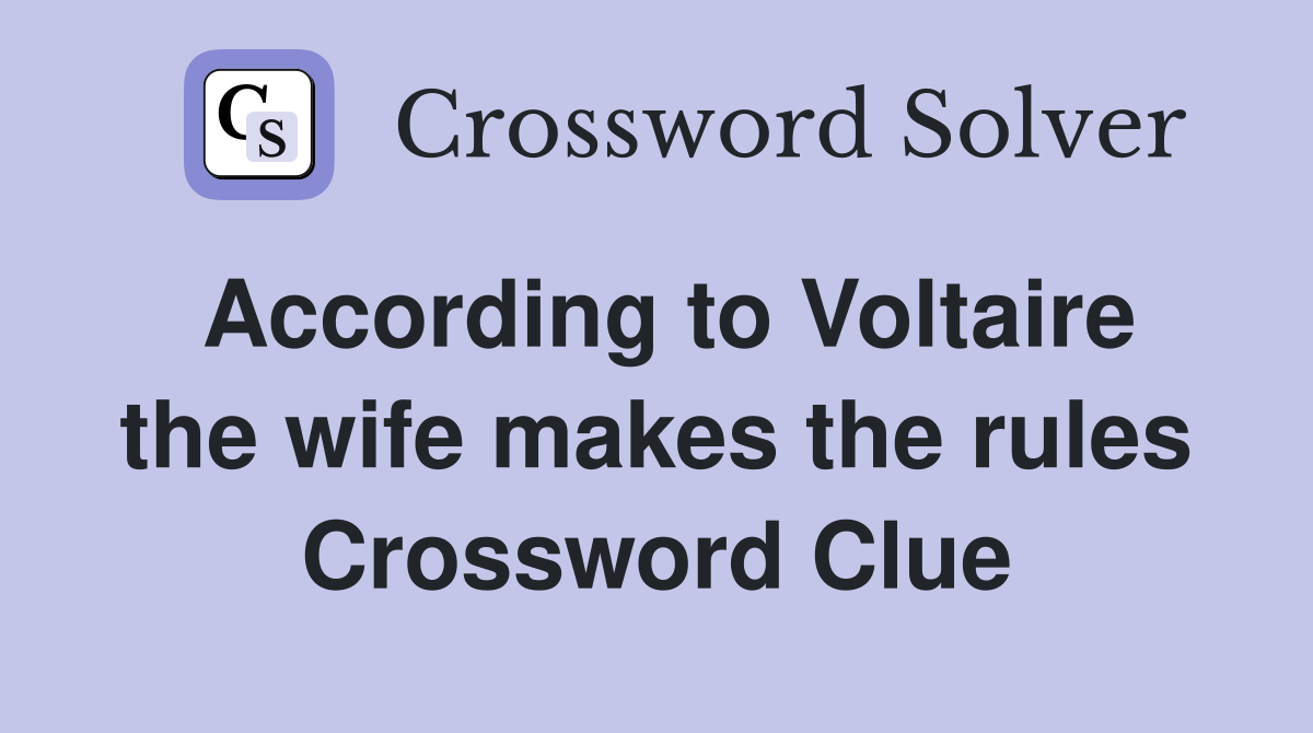 According to Voltaire the wife makes the rules Crossword Clue