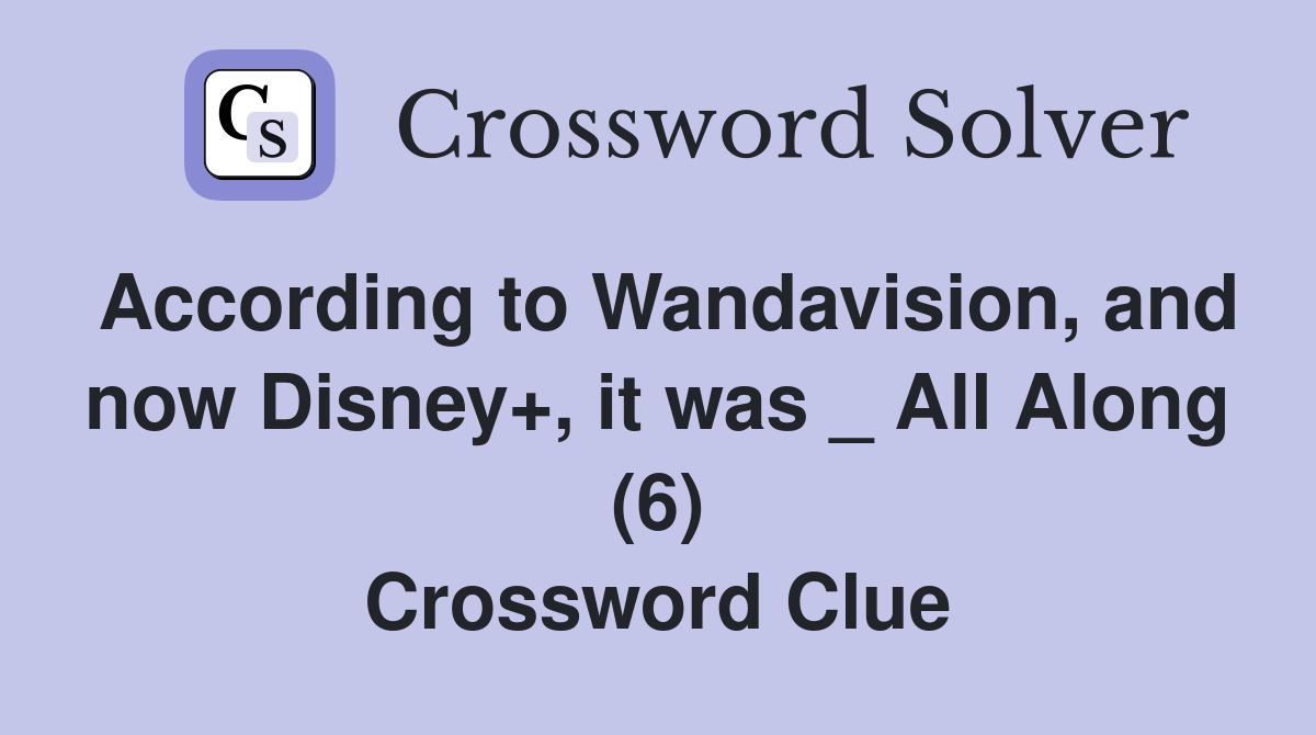 According to Wandavision, and now Disney+, it was _ All Along (6) Crossword Clue