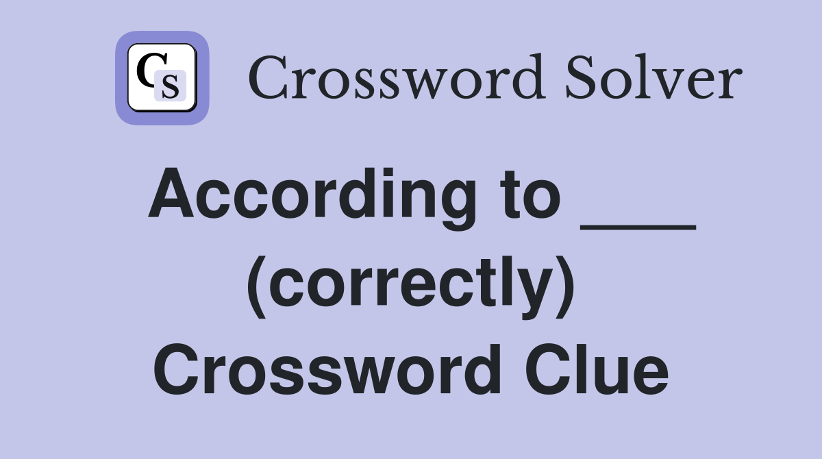 According to ___ (correctly) Crossword Clue