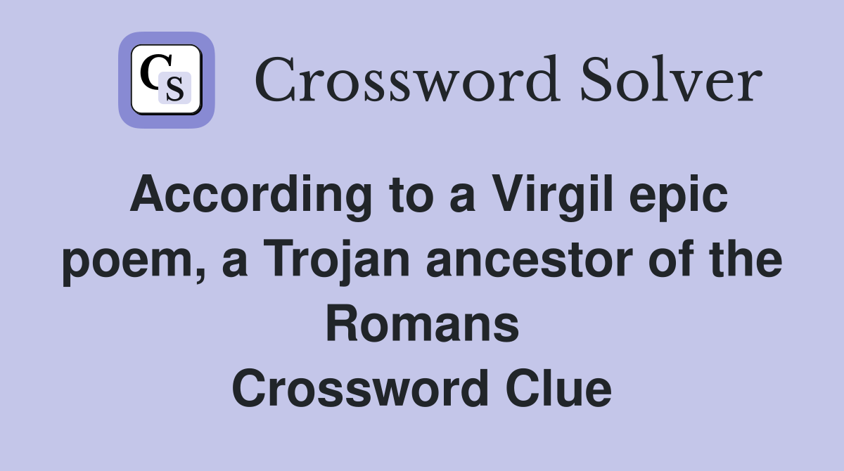 According to a Virgil epic poem, a Trojan ancestor of the Romans Crossword Clue