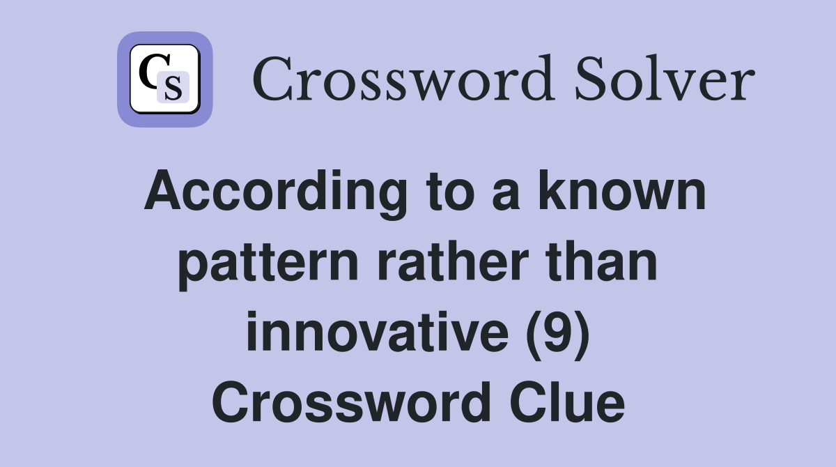 According to a known pattern rather than innovative (9) Crossword Clue