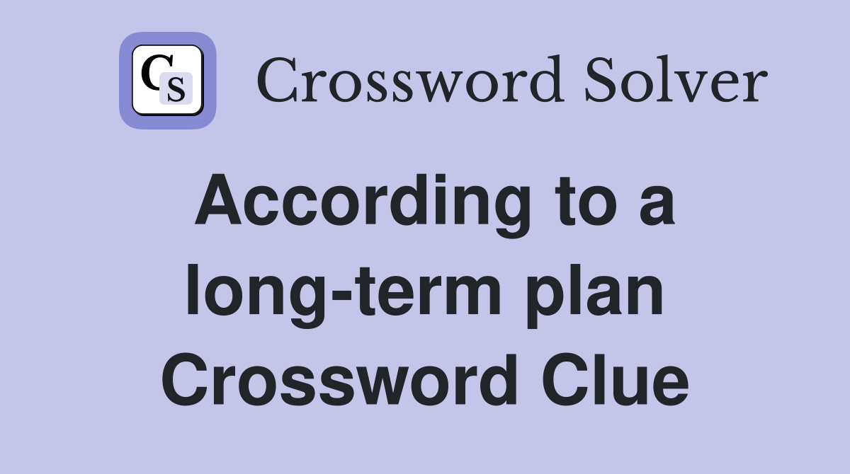 According to a long-term plan Crossword Clue
