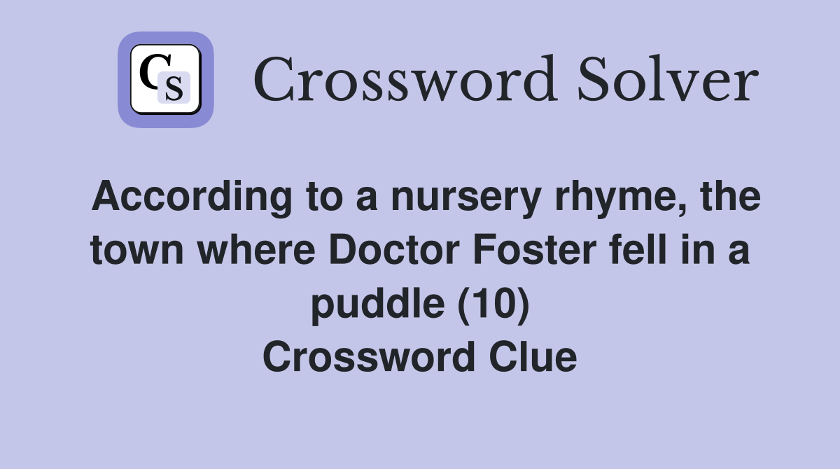 According to a nursery rhyme, the town where Doctor Foster fell in a puddle (10) Crossword Clue