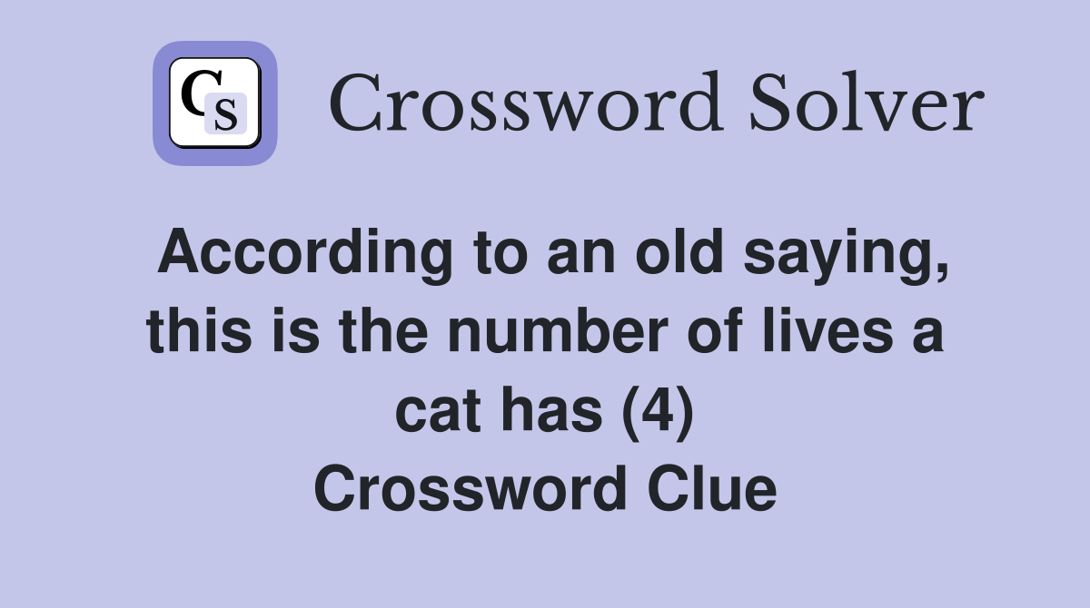 According to an old saying, this is the number of lives a cat has (4) Crossword Clue