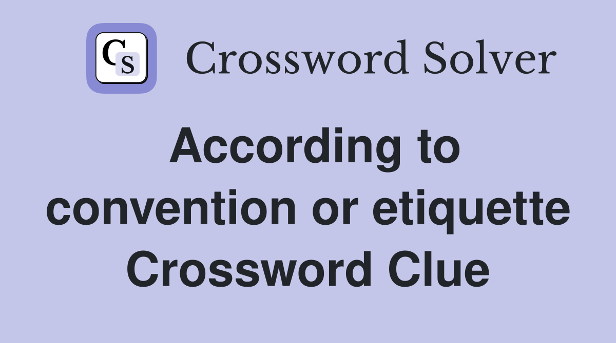 According to convention or etiquette Crossword Clue