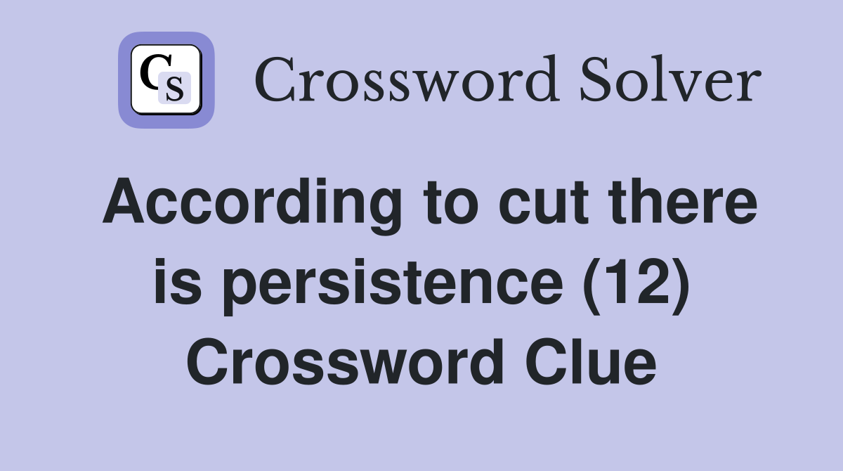 According to cut there is persistence (12) Crossword Clue