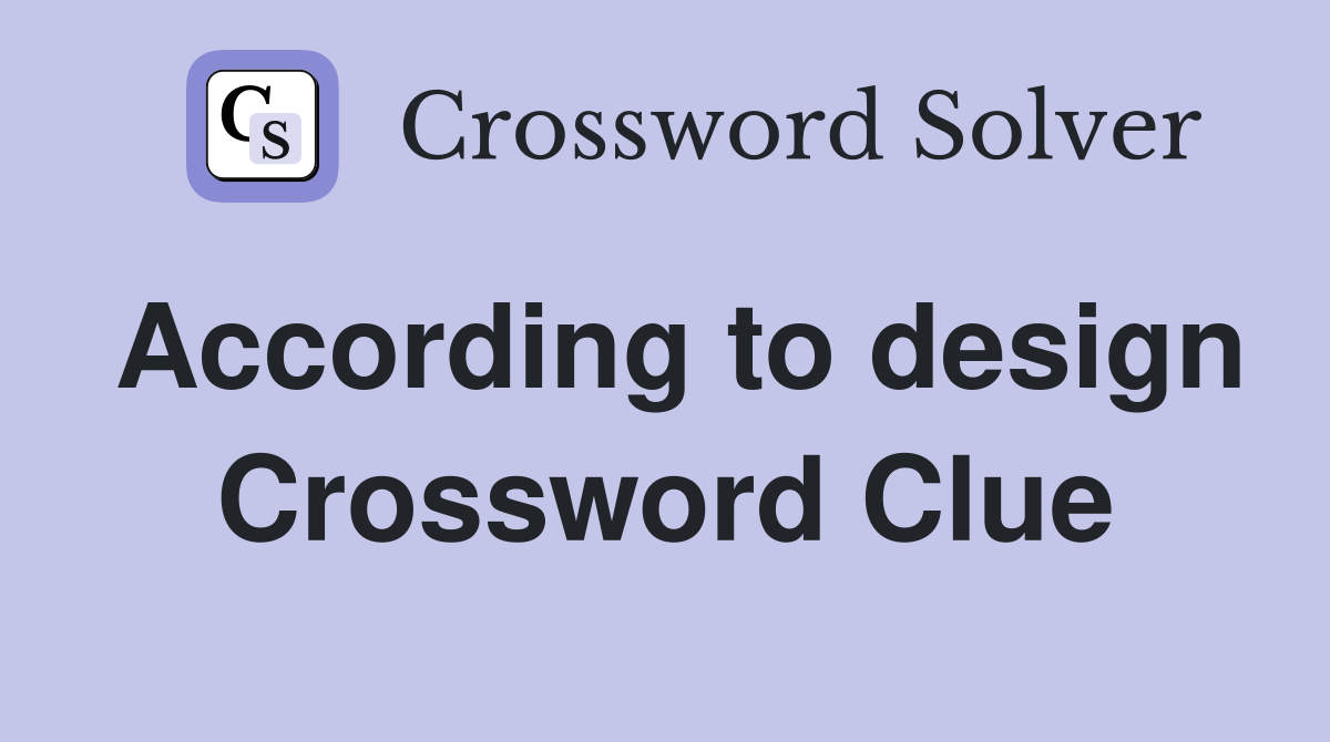 According to design Crossword Clue