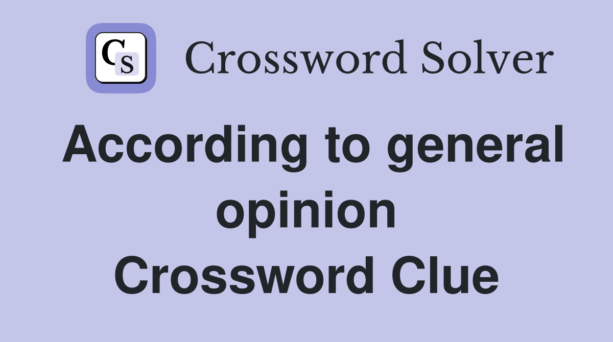According to general opinion Crossword Clue