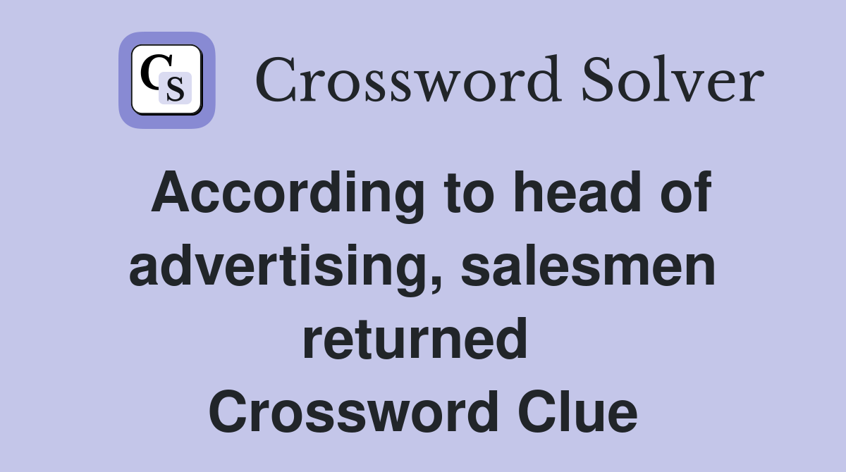According to head of advertising, salesmen returned  Crossword Clue