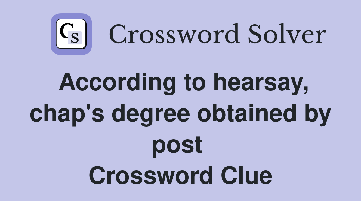 According to hearsay, chap's degree obtained by post  Crossword Clue