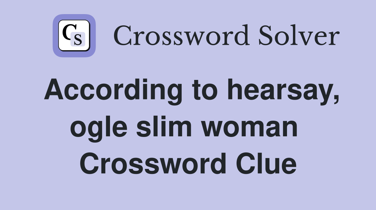 According to hearsay, ogle slim woman  Crossword Clue