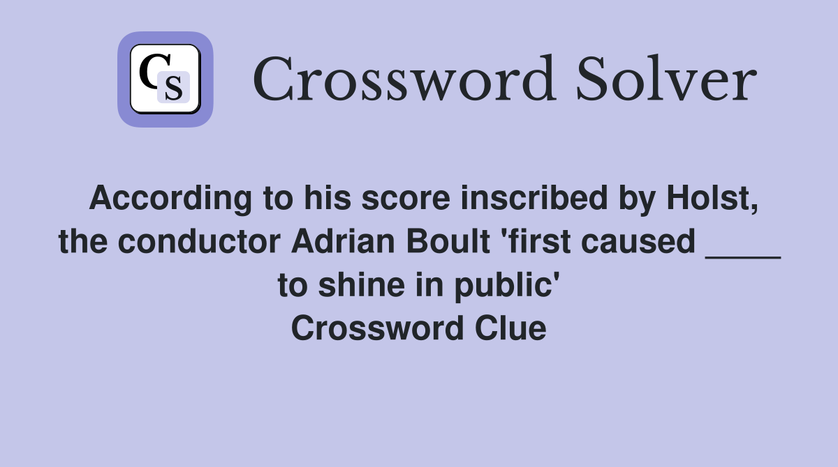 According to his score inscribed by Holst, the conductor Adrian Boult 'first caused ____ to shine in public' Crossword Clue