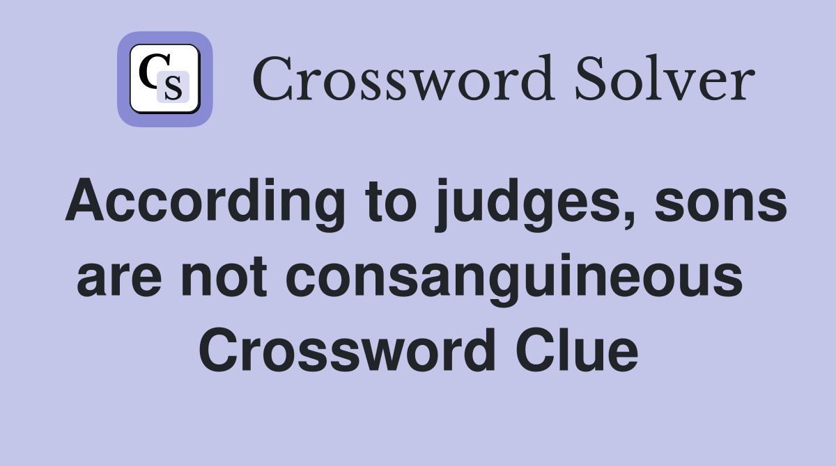 According to judges, sons are not consanguineous  Crossword Clue
