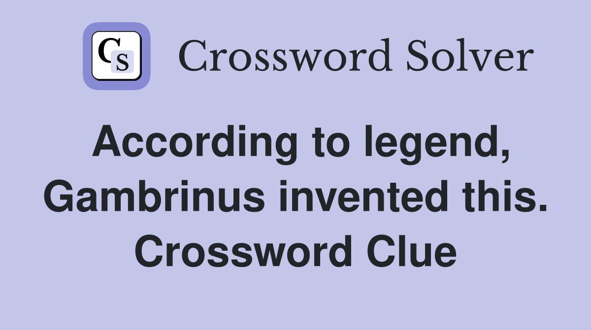 According to legend, Gambrinus invented this. Crossword Clue