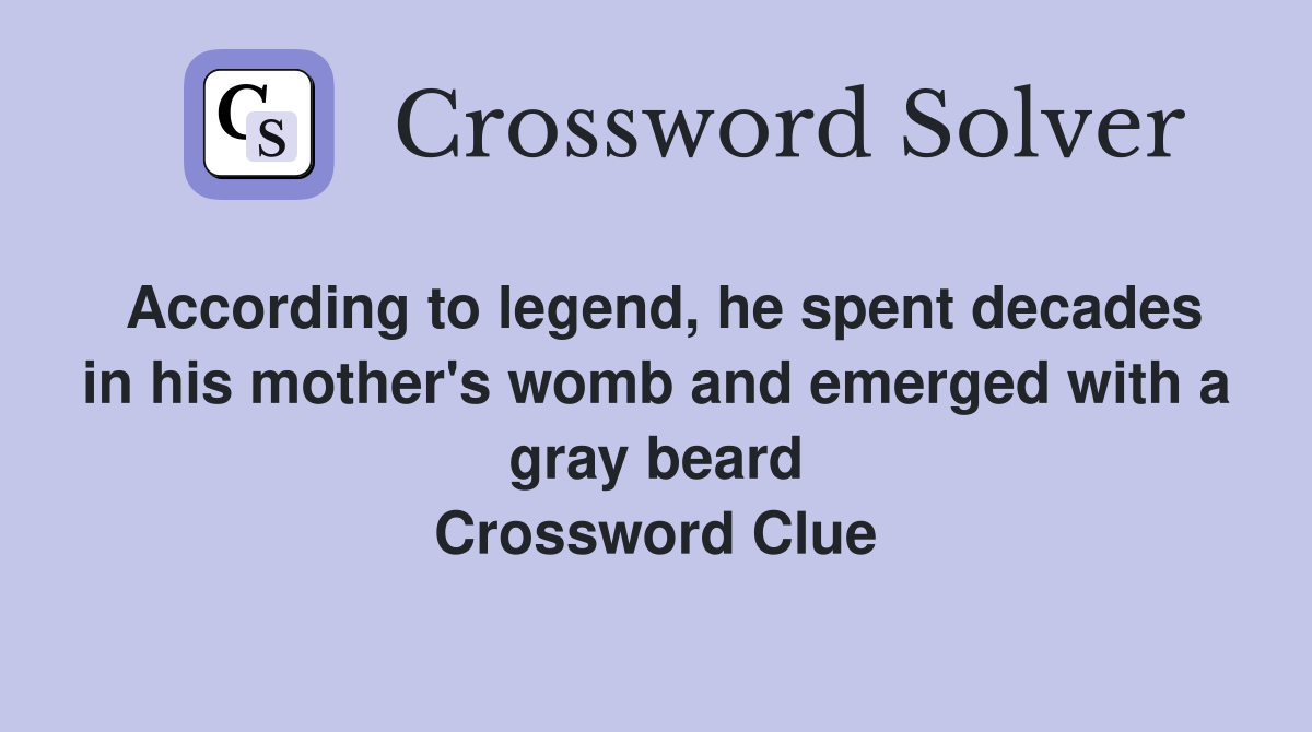 According to legend, he spent decades in his mother's womb and emerged with a gray beard Crossword Clue