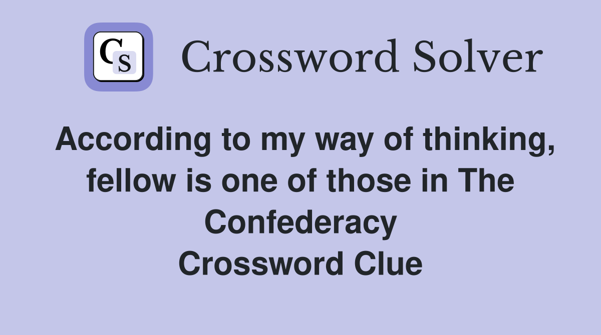 According to my way of thinking, fellow is one of those in The Confederacy Crossword Clue