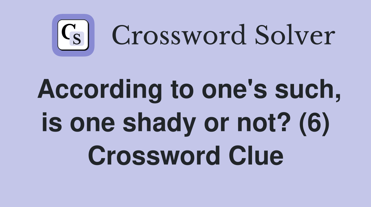 According to one's such, is one shady or not? (6) Crossword Clue