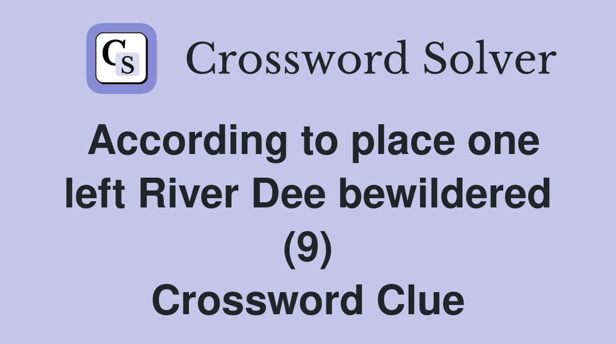 According to place one left River Dee bewildered (9) Crossword Clue