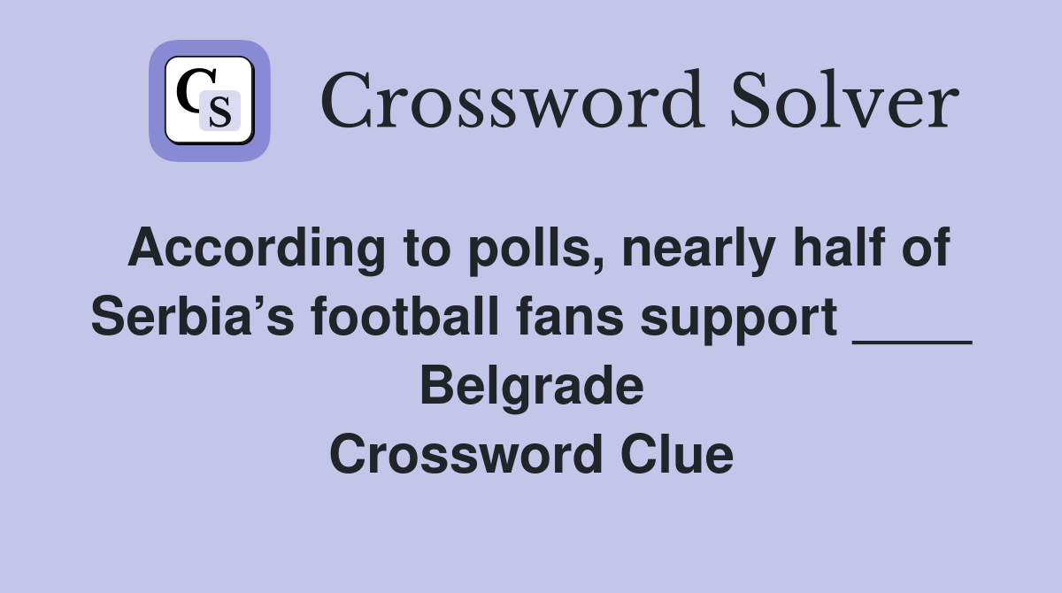 According to polls, nearly half of Serbia’s football fans support ____ Belgrade Crossword Clue