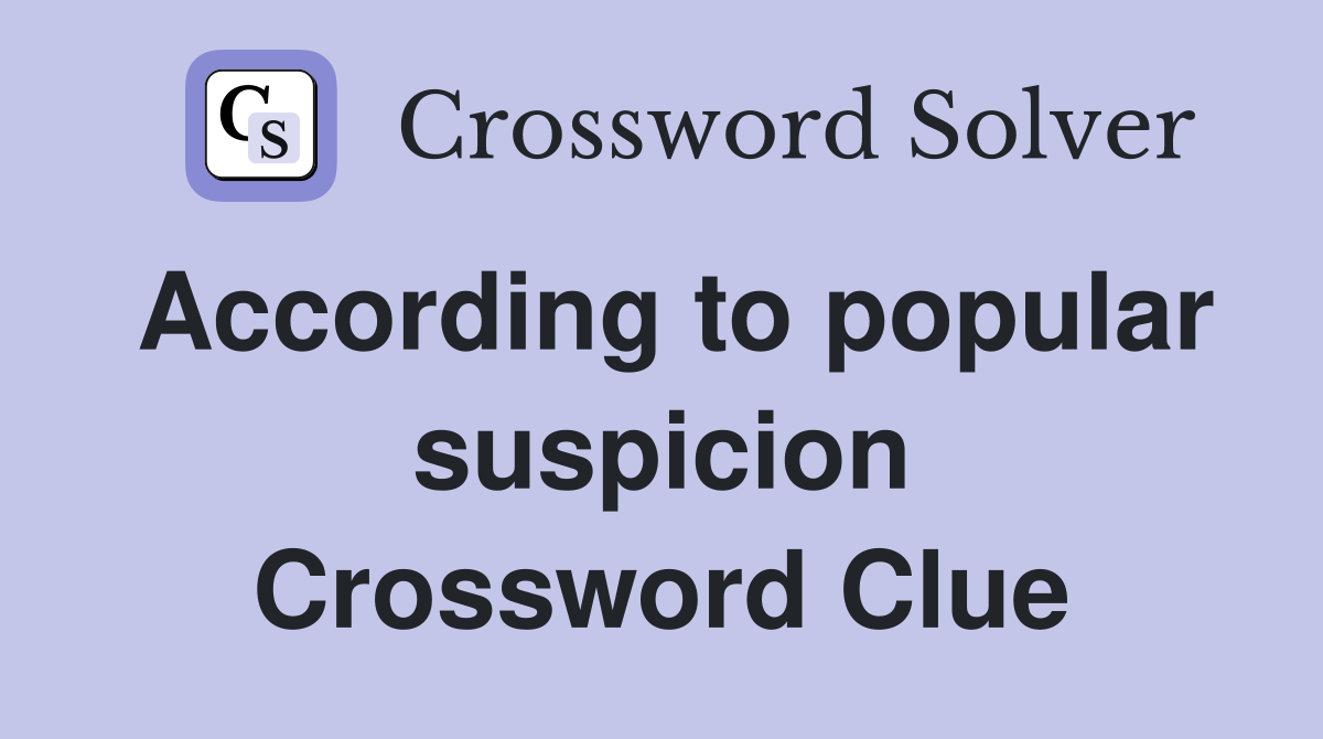 According to popular suspicion Crossword Clue