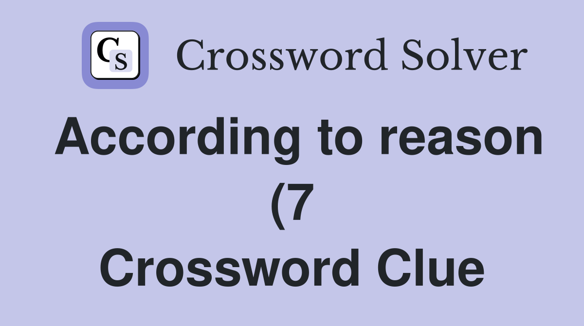 According to reason (7) Crossword Clue Answers Crossword Solver According to reason (7) Crossword Clue Answers Crossword Solver