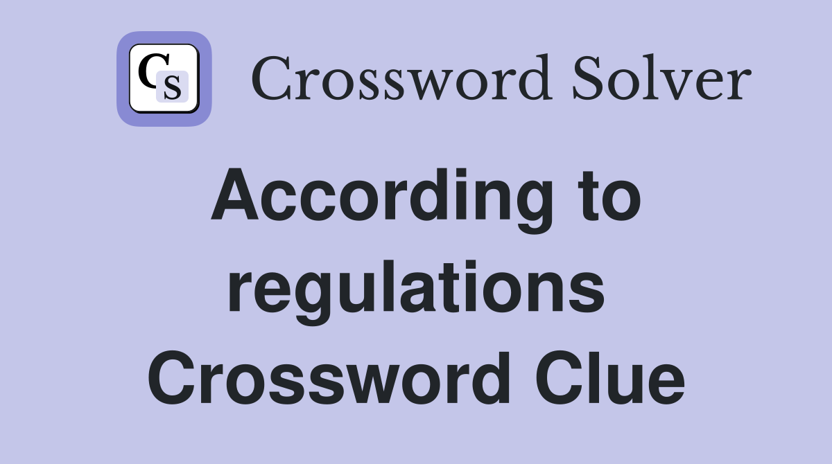 According to regulations Crossword Clue