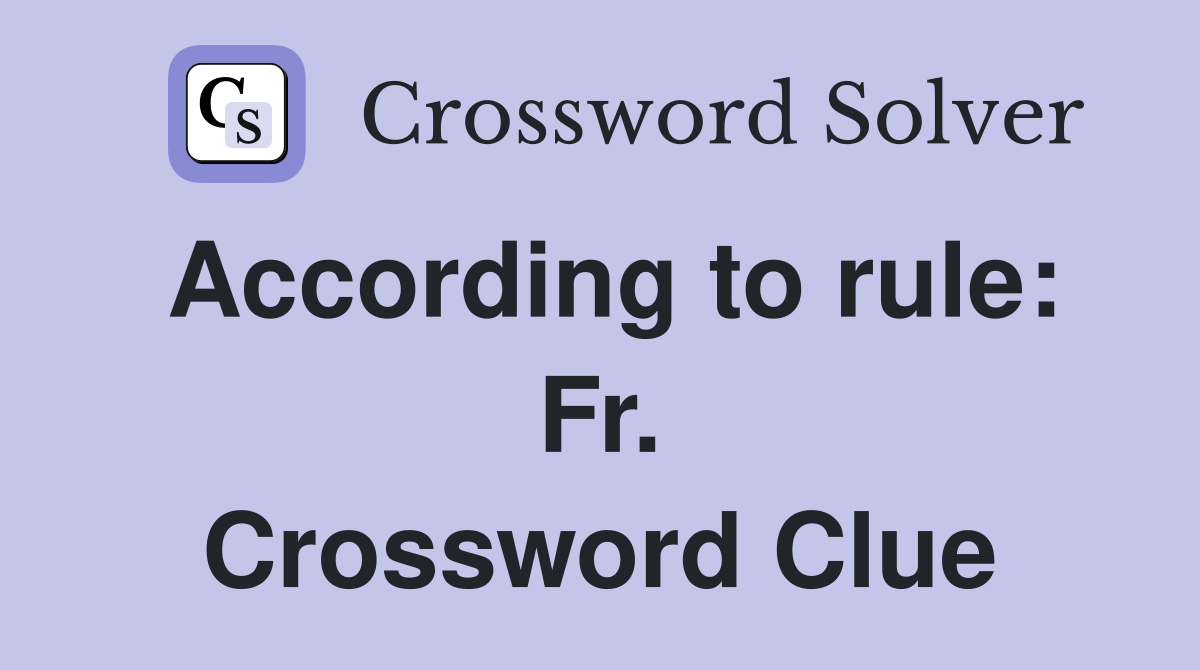 According to rule: Fr. Crossword Clue