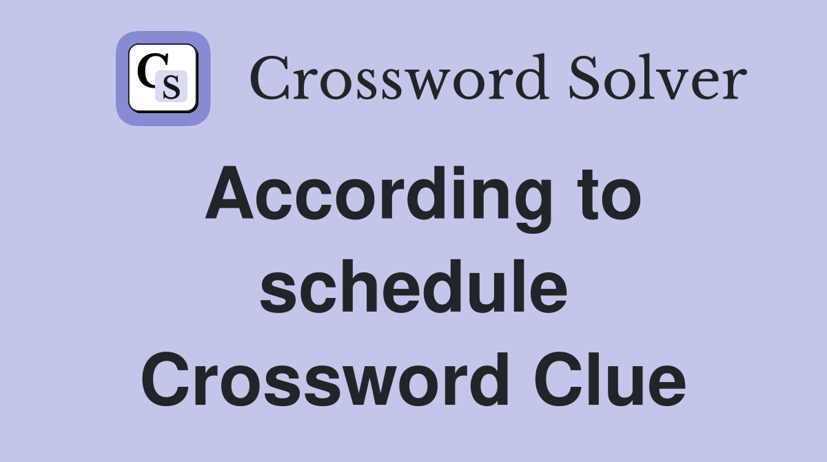 According to schedule Crossword Clue