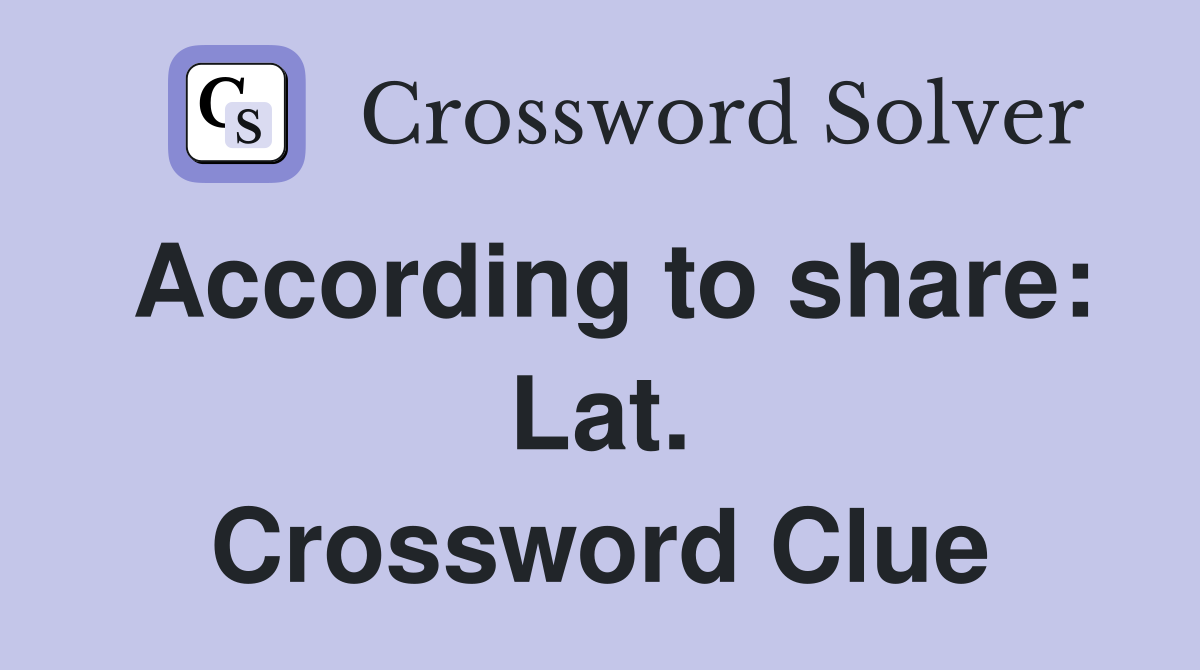 According to share: Lat. Crossword Clue