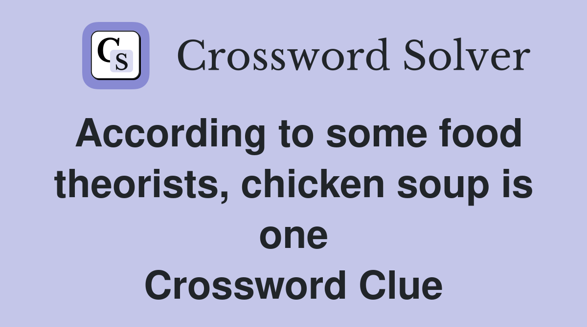 According to some food theorists, chicken soup is one Crossword Clue