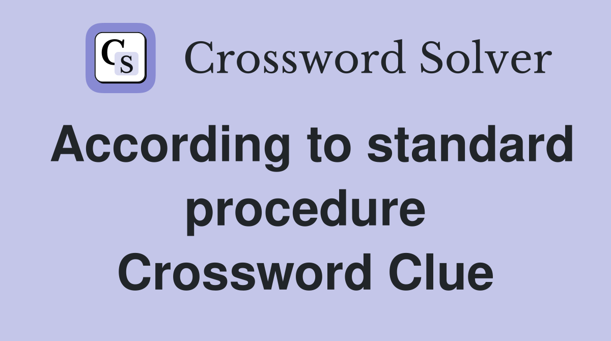 According to standard procedure Crossword Clue