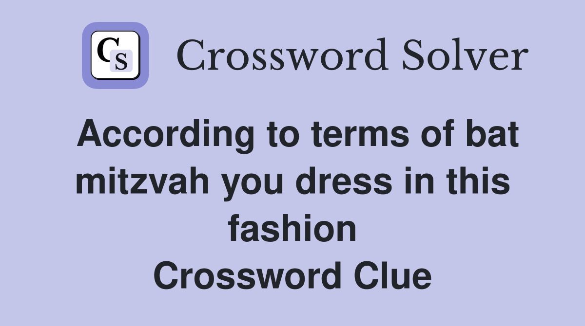 According to terms of bat mitzvah you dress in this fashion Crossword Clue