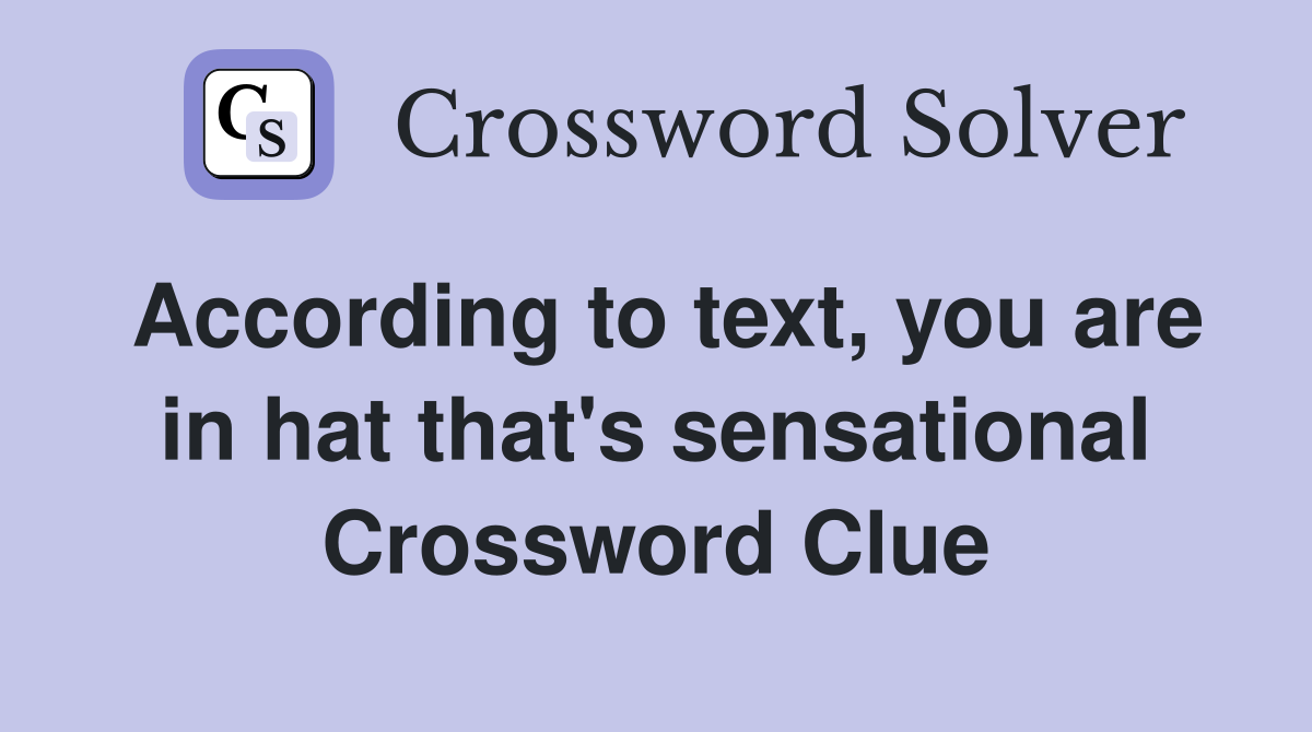According to text, you are in hat that's sensational Crossword Clue