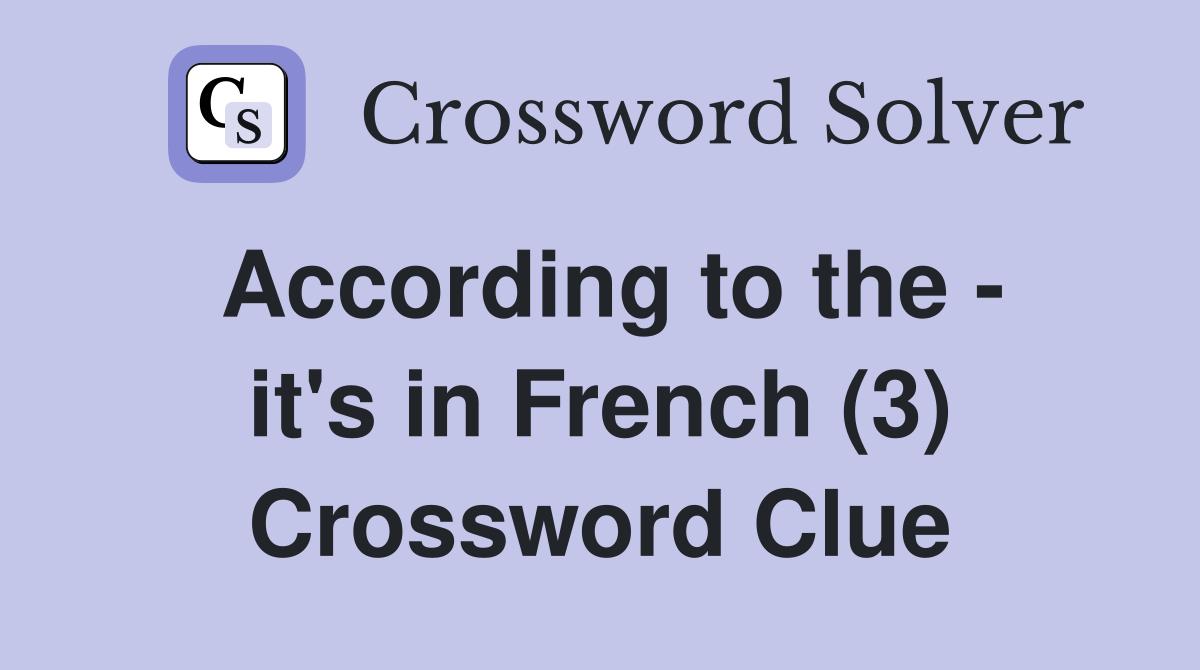 According to the - it's in French (3) Crossword Clue