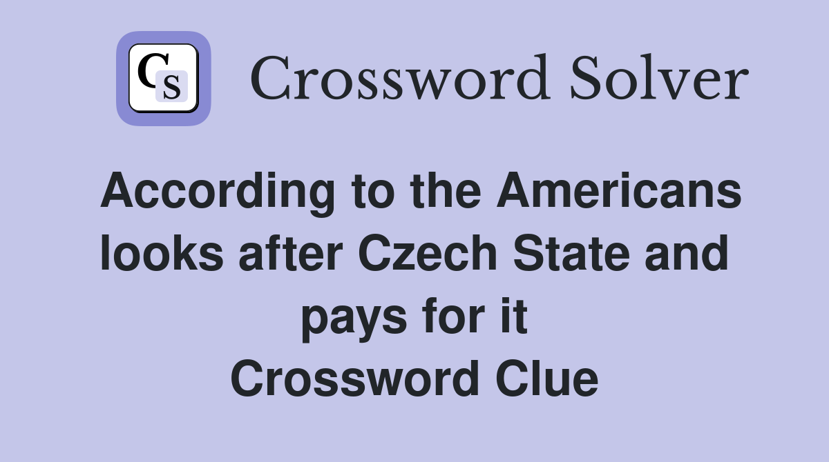 According to the Americans looks after Czech State and pays for it Crossword Clue