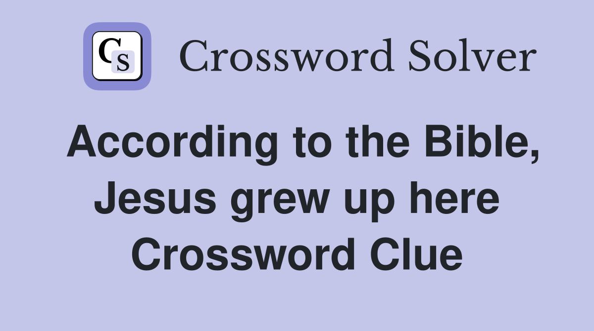According to the Bible, Jesus grew up here Crossword Clue