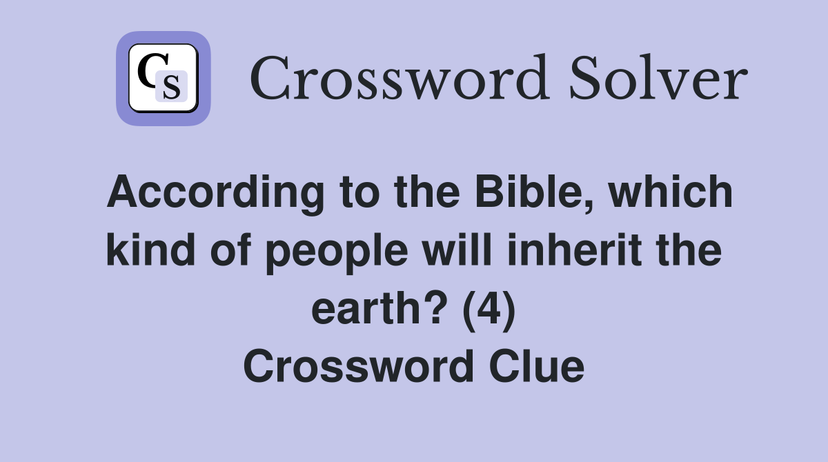 According to the Bible, which kind of people will inherit the earth? (4) Crossword Clue