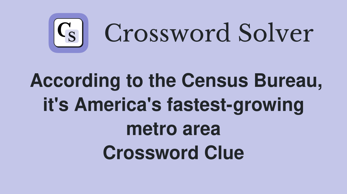 According to the Census Bureau, it's America's fastest-growing metro area Crossword Clue