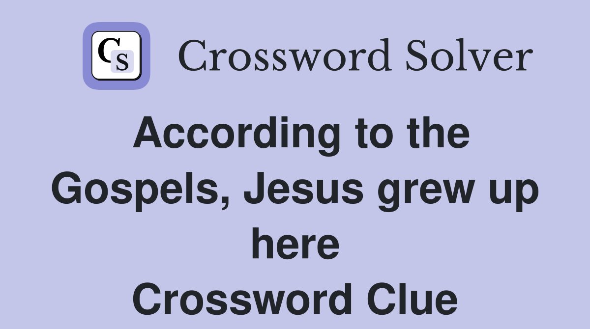 According to the Gospels, Jesus grew up here Crossword Clue