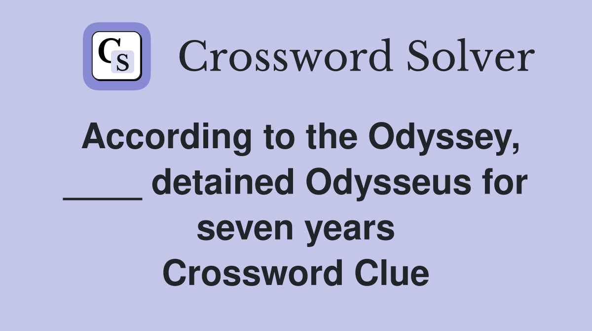 According to the Odyssey, ____ detained Odysseus for seven years Crossword Clue