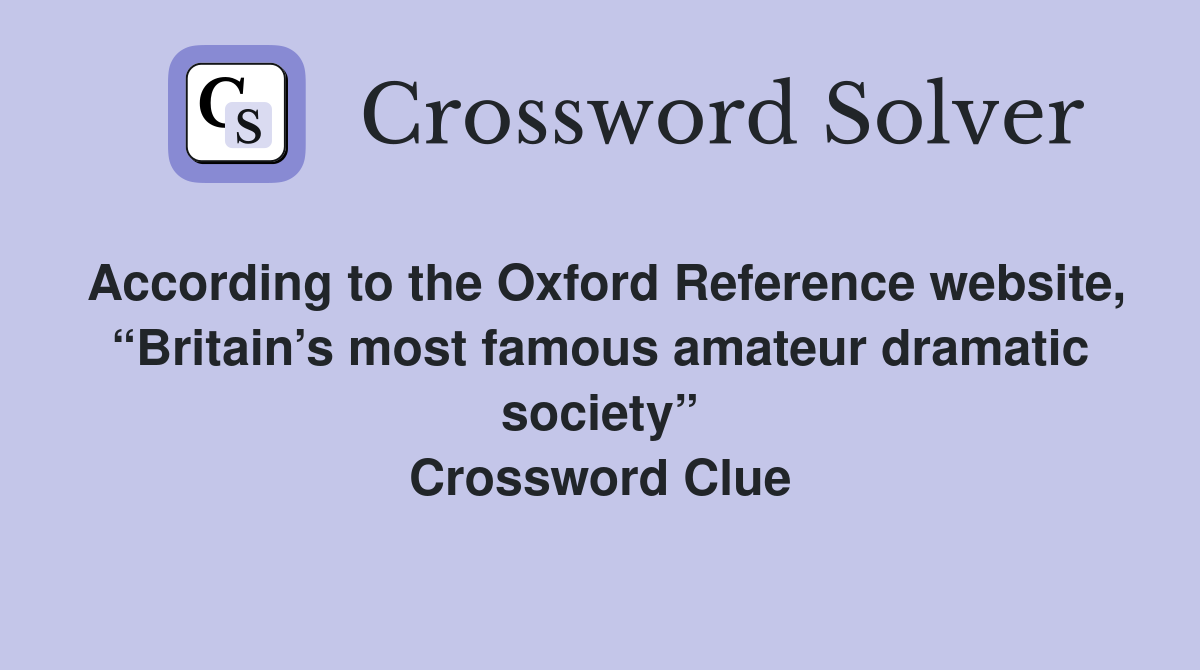 According to the Oxford Reference website, “Britain’s most famous amateur dramatic society” Crossword Clue