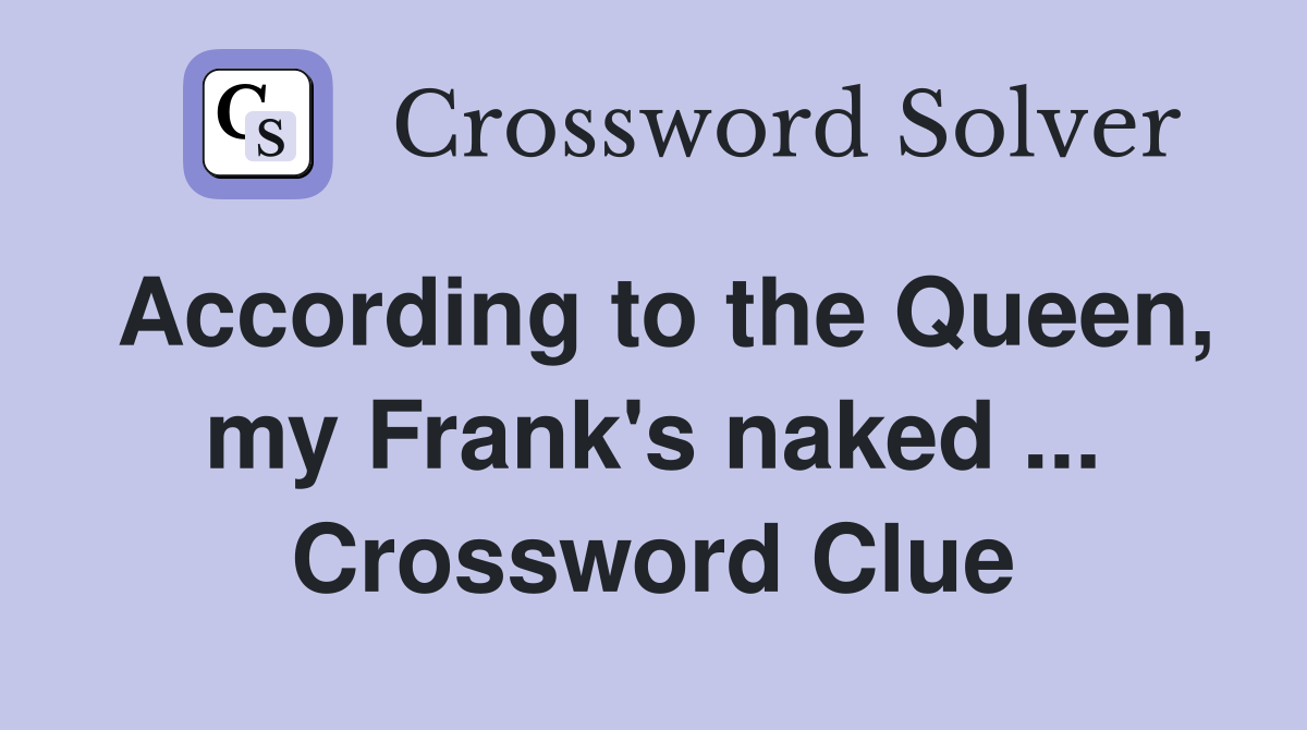 According to the Queen, my Frank's naked ... Crossword Clue