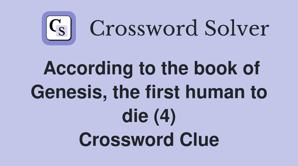 According to the book of Genesis, the first human to die (4) Crossword Clue