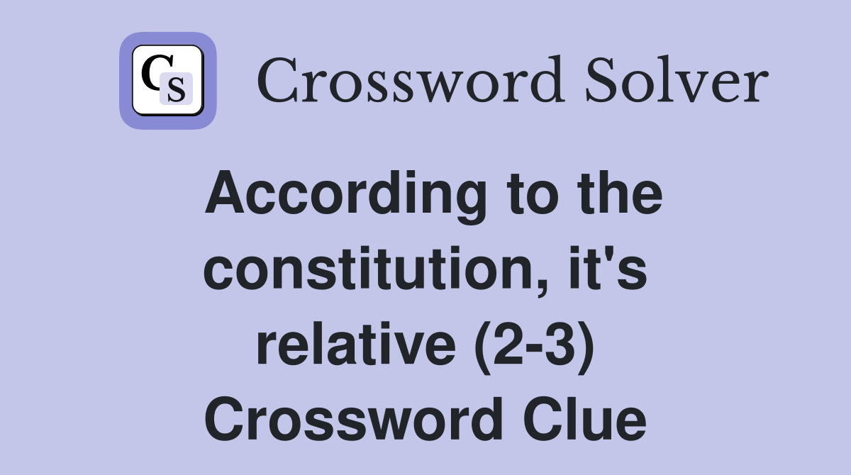 According to the constitution, it's relative (2-3) Crossword Clue