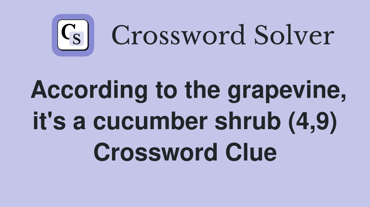 According to the grapevine, it's a cucumber shrub (4,9) Crossword Clue