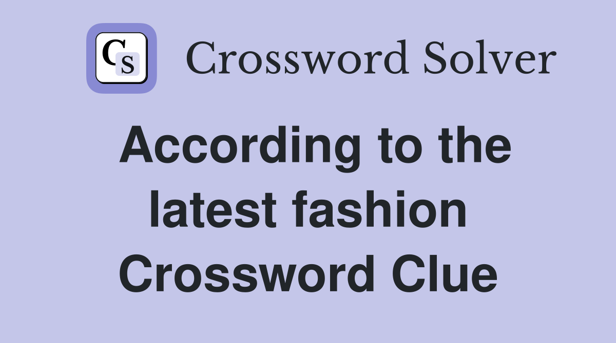 According to the latest fashion Crossword Clue