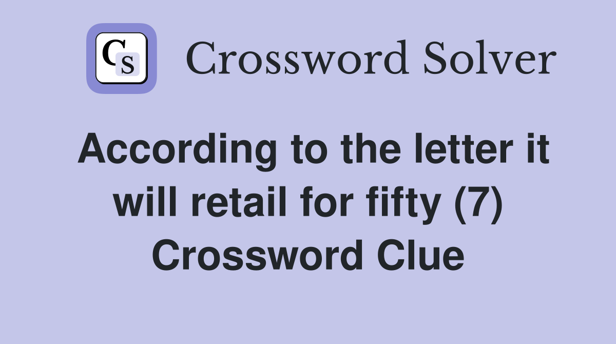 According to the letter it will retail for fifty (7) Crossword Clue