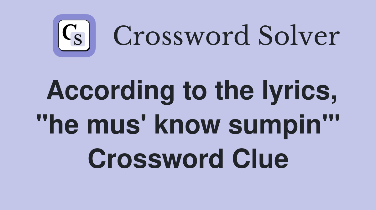 According to the lyrics, "he mus' know sumpin'" Crossword Clue