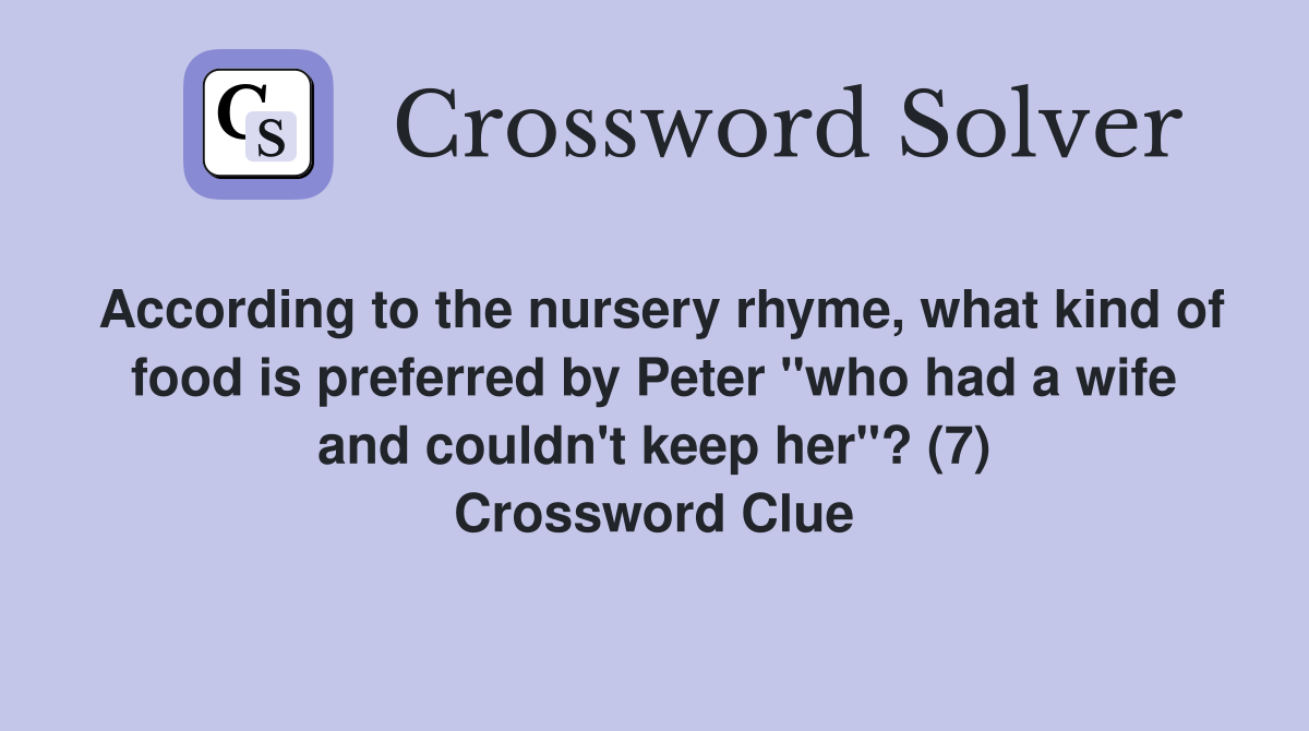 According to the nursery rhyme, what kind of food is preferred by Peter "who had a wife and couldn't keep her"? (7) Crossword Clue