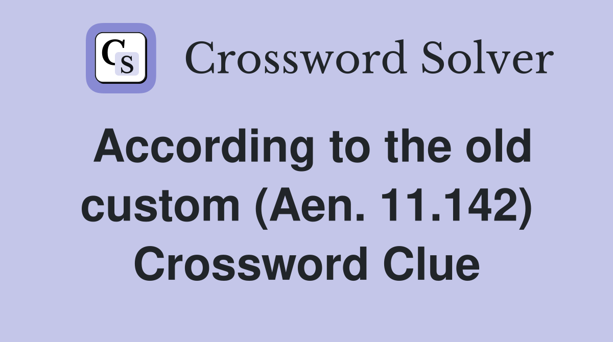 According to the old custom (Aen. 11.142) Crossword Clue